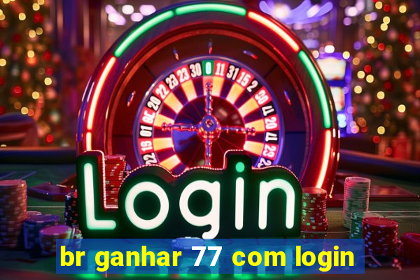 br ganhar 77 com login